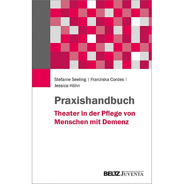Praxishandbuch Theater in der Pflege von Menschen mit Demenz, Stefanie Seeling, Franziska Cordes, Jessica Höhn
