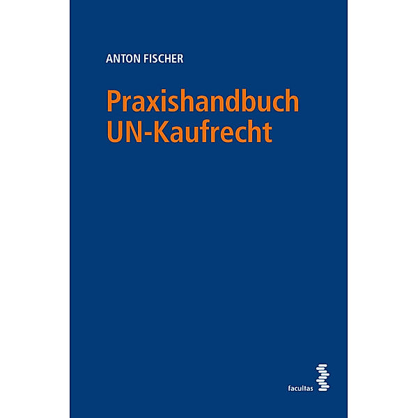 Praxishandbuch UN-Kaufrecht, Anton Fischer