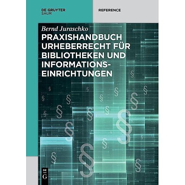 Praxishandbuch Urheberrecht für Bibliotheken und Informationseinrichtungen / De Gruyter Reference, Bernd Juraschko