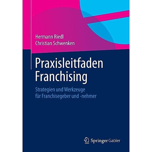 Praxisleitfaden Franchising, Hermann Riedl, Christian Schwenken