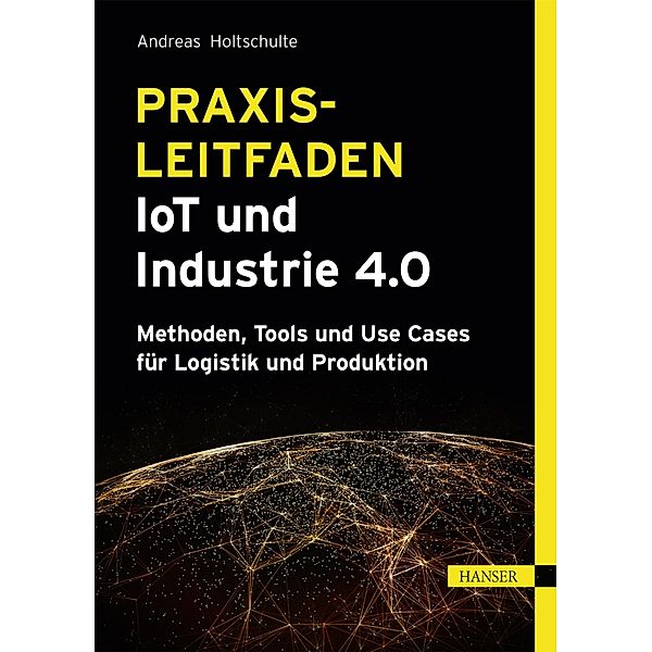 Praxisleitfaden IoT und Industrie 4.0, Andreas Holtschulte