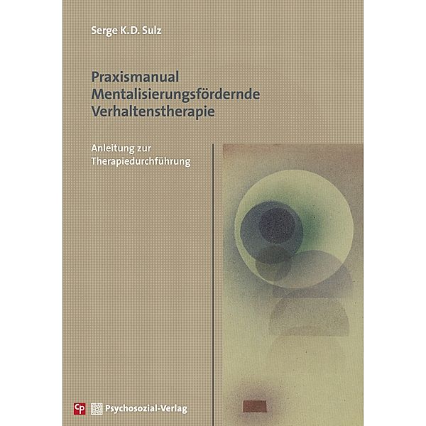 Praxismanual Mentalisierungsfördernde Verhaltenstherapie, Serge K. D. Sulz