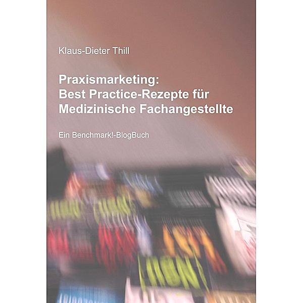 Praxismarketing: Best Practice-Rezepte für Medizinische Fachangestellte, Klaus-Dieter Thill