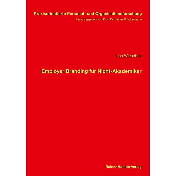 Praxisorientierte Personal- und Organisationsforschung: Employer Branding für Nicht-Akademiker, Lisa Wieschus