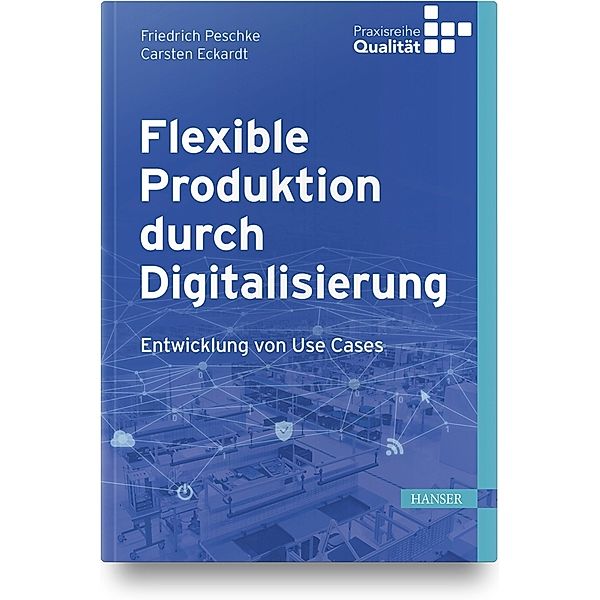 Praxisreihe Qualität / Flexible Produktion durch Digitalisierung, Friedrich Peschke, Carsten Eckardt