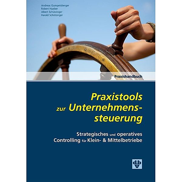 Praxistools zur Unternehmenssteuerung, Andreas Gumpetsberger, Robert Hueber, Albert Schützinger