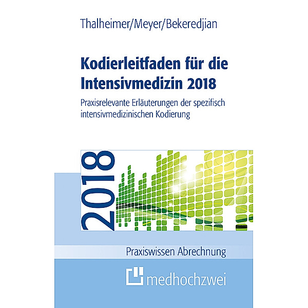 Praxiswissen Abrechnung: Kodierleitfaden für die Intensivmedizin 2018, Markus Thalheimer, F. Joachim Meyer, Raffi Bekeredjian