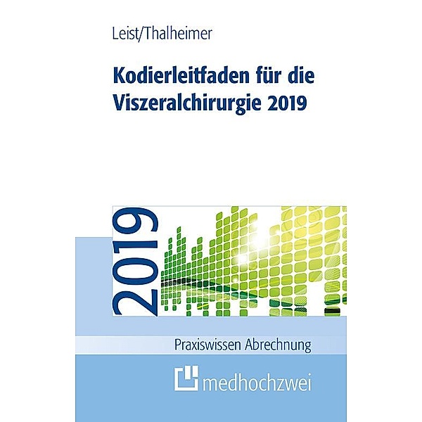 Praxiswissen Abrechnung: Kodierleitfaden für die Viszeralchirurgie 2019, Susanne Leist, Markus Thalheimer
