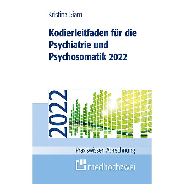 Praxiswissen Abrechnung / Kodierleitfaden für die Psychiatrie und Psychosomatik 2022, Kristina Siam