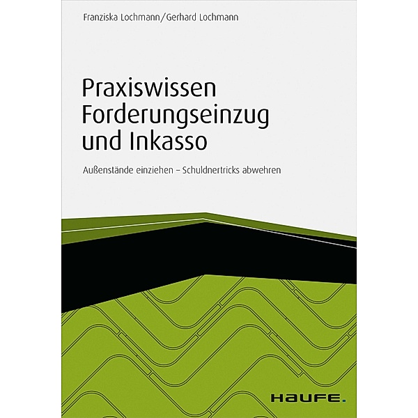 Praxiswissen Forderungseinzug und Inkasso - inkl. Arbeitshilfen online / Haufe Fachbuch, Franziska Lochmann, Gerhard Lochmann