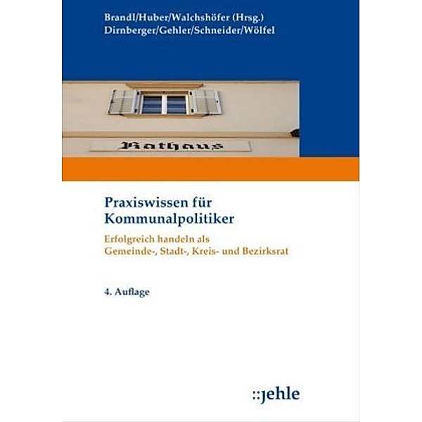 Praxiswissen für Kommunalpolitiker, Franz Dirnberger, Emil Schneider, Roland Wölfel, Andrea Gehler