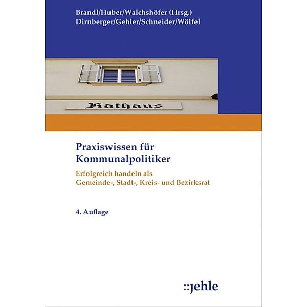 Praxiswissen für Kommunalpolitiker, Franz Dirnberger, Roland Wölfel, Emil Schneider, Andrea Gehler