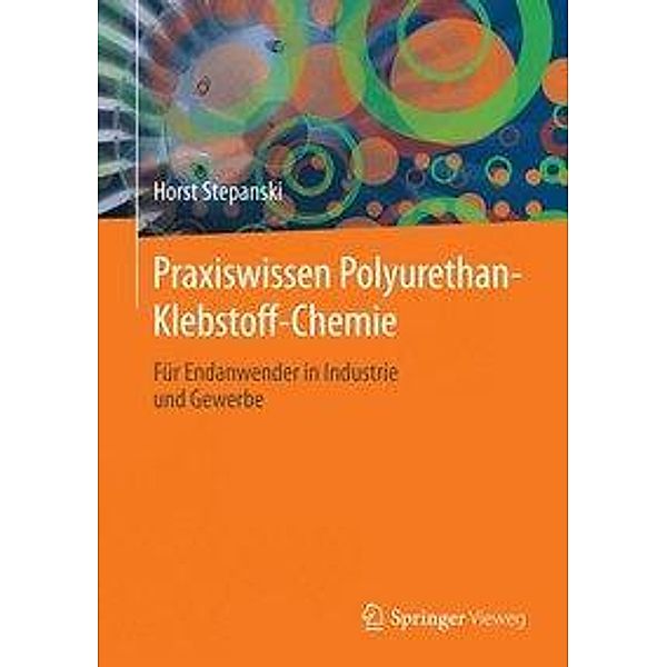 Praxiswissen Polyurethan-Klebstoff-Chemie, Horst Stepanski