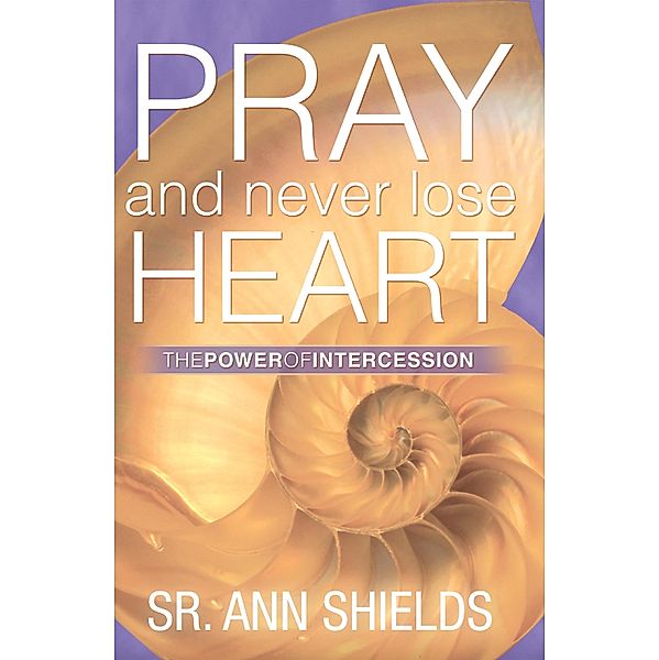 Pray and Never Lose Heart, Sr. Ann Shields