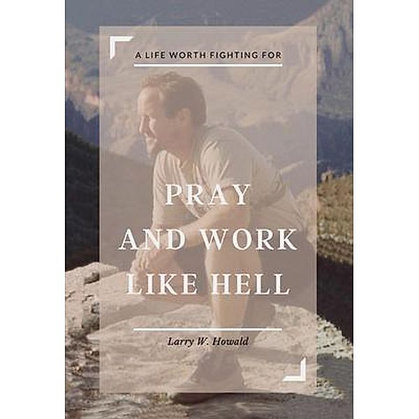 Pray and Work Like Hell, Larry Howald
