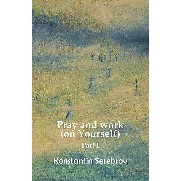 Pray and work  (on Yourself) / Inner Christianity Bd.1, Konstantin Serebrov