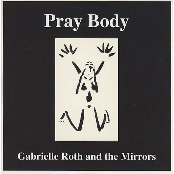 Pray Body, Gabrielle Roth & The Mirrors