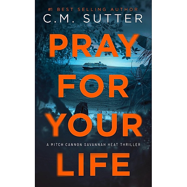 Pray For Your Life (Mitch Cannon Savannah Heat Thriller Series, #3) / Mitch Cannon Savannah Heat Thriller Series, C. M. Sutter