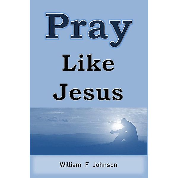 Pray Like Jesus (The Ministry of Jesus) / The Ministry of Jesus, William F Johnson