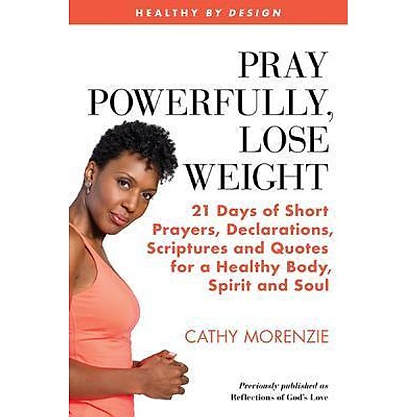 Pray Powerfully, Lose Weight / Healthy by Design Bd.3, Cathy Morenzie