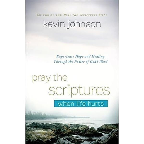 Pray the Scriptures When Life Hurts, Kevin Johnson