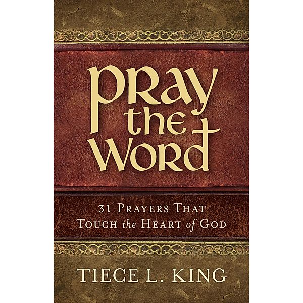 Pray the Word: 31 Prayers That Touch the Heart of God / AudioInk Publishing, Tiece L. King