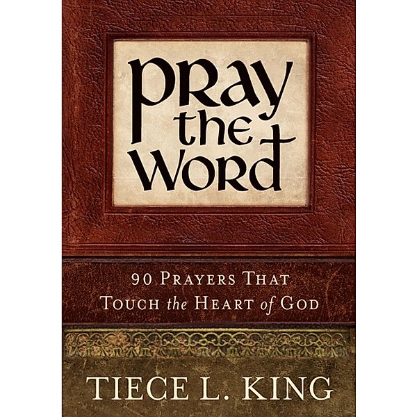 Pray the Word: 90 Prayers That Touch the Heart of God, Tiece L. King