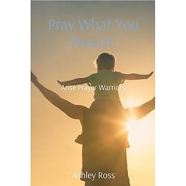 Pray What You Preach:, Ashley Ross