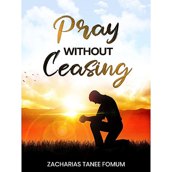 Pray Without Ceasing (Prayer Power Series, #26) / Prayer Power Series, Zacharias Tanee Fomum