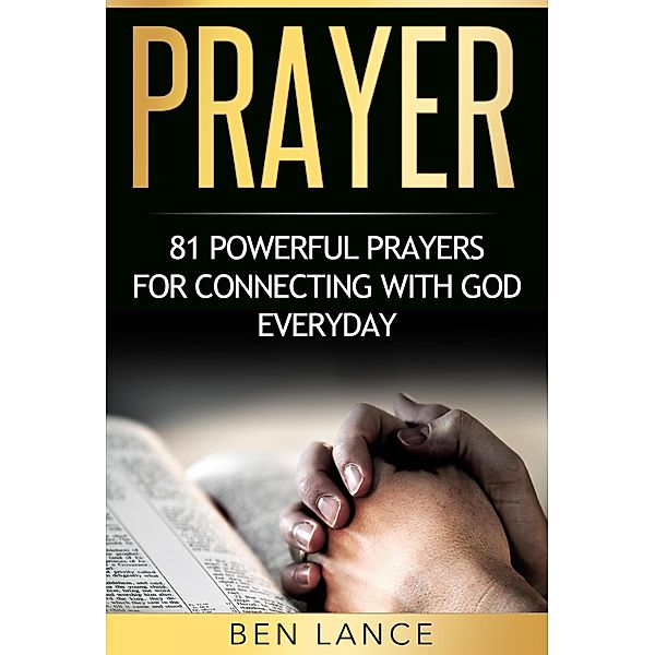 Prayer: 81 Powerful Prayers for Connecting with God Everyday, Ben Lance