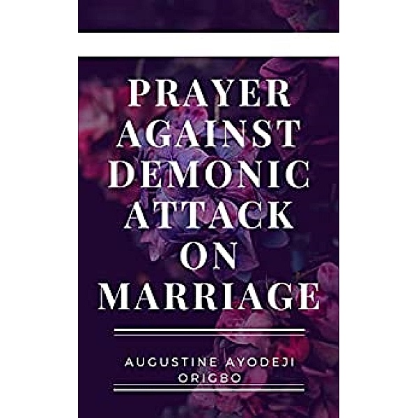 Prayer Against Demonic Attacks On Marriage, Augustine Ayodeji Origbo