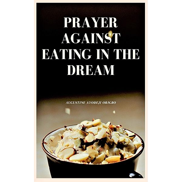 Prayer Against Eating In The Dream., Augustine Ayodeji Origbo