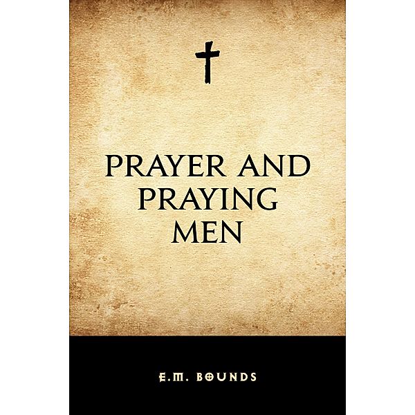 Prayer and Praying Men, E. M. Bounds