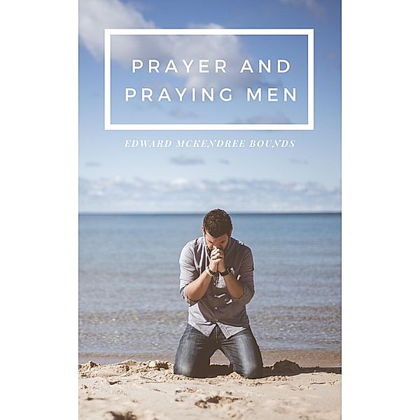 Prayer and Praying Men / Hope messages for quarantine Bd.18, Edward Mckendree Bounds