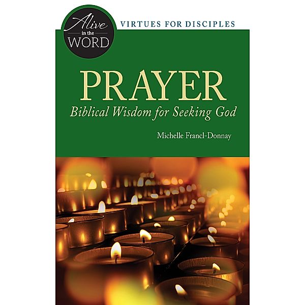 Prayer, Biblical Wisdom for Seeking God / Alive in the Word, Michelle Francl-Donnay