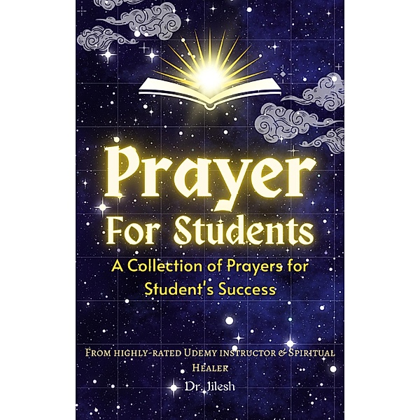 Prayer for Students:  A Collection of Prayers for Students Success (Religion and Spirituality) / Religion and Spirituality, Jilesh