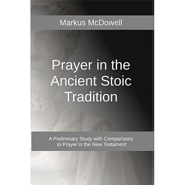 Prayer in the Ancient Stoic Tradition / Sulis International Press, Markus McDowell