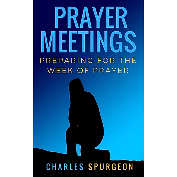 Prayer meetings: Preparing for the week of prayer / Hope messages in times of crisis Bd.5, C. H. Spurgeon