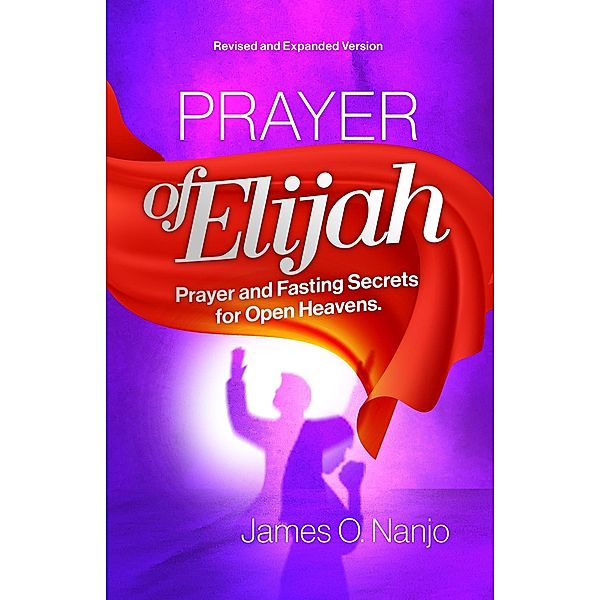 Prayer of Elijah: Prayer and Fasting Secrets for Open Heavens, James Nanjo