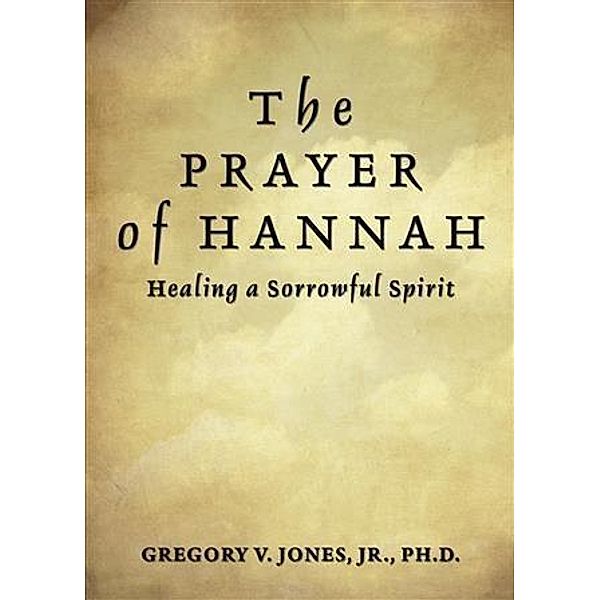 Prayer of Hannah, Jr. , PhD Gregory V. Jones