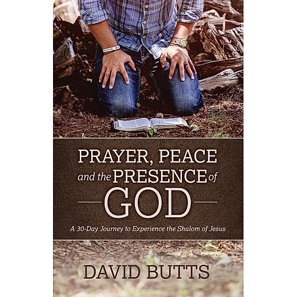 Prayer, Peace and the Presence of God, David Butts