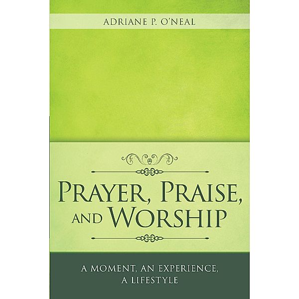 Prayer, Praise, and Worship / Newman Springs Publishing, Inc., Adriane P. O'Neal