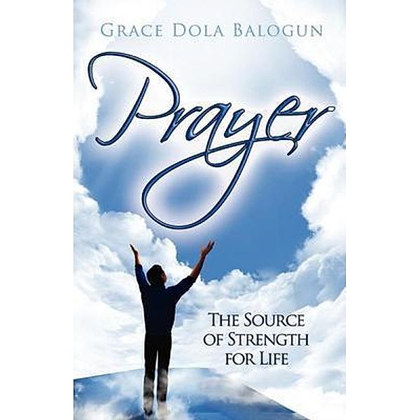 Prayer the Source of Strength for Life, Grace Dola Balogun