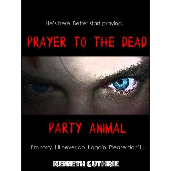 Prayer To The Dead and Party Animal (Horror 1 + 2) / Lunatic Ink Publishing, Kenneth Guthrie