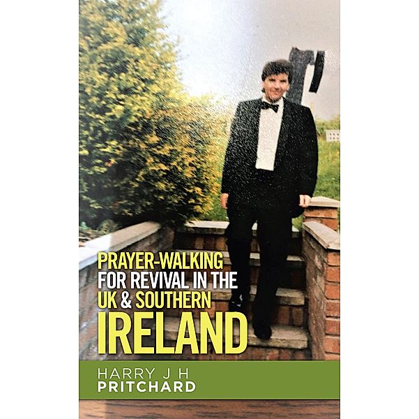 Prayer-Walking for Revival in the Uk & Southern Ireland, Harry J H Pritchard