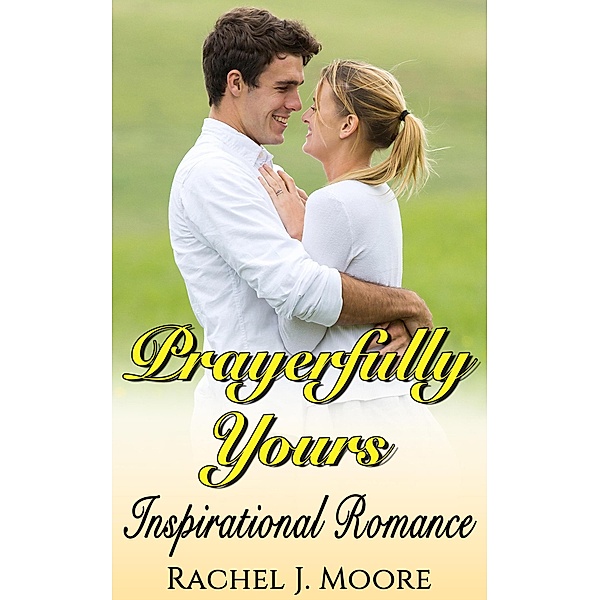 Prayerfully Yours - Inspirational Romance, Rachel J. Moore