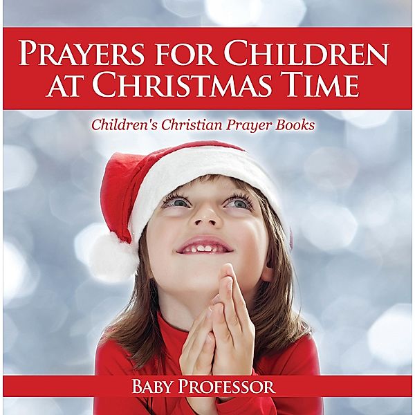 Prayers for Children at Christmas Time - Children's Christian Prayer Books / Baby Professor, Baby