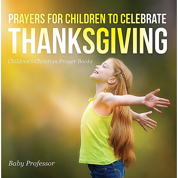 Prayers for Children to Celebrate Thanksgiving - Children's Christian Prayer Books / Baby Professor, Baby