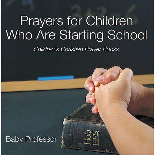 Prayers for Children Who Are Starting School - Children's Christian Prayer Books / Baby Professor, Baby