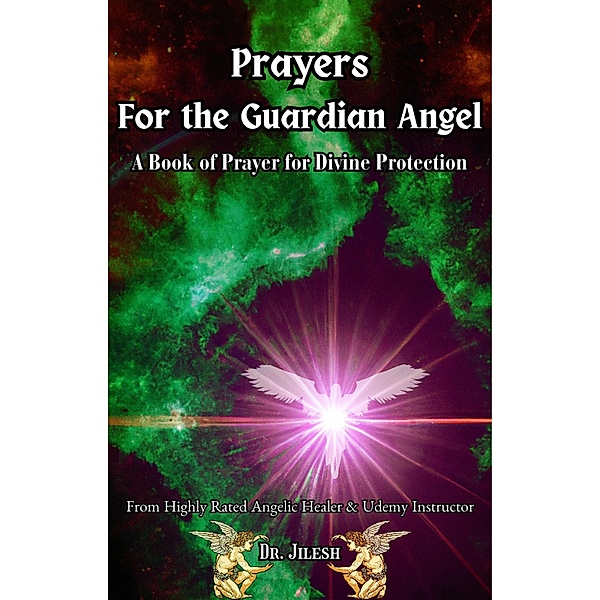 Prayers for the Guardian Angel : A Book of Prayer for Divine Protection (Religion and Spirituality) / Religion and Spirituality, Jilesh